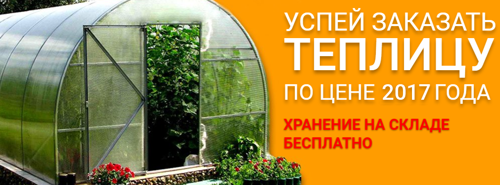 Успей заказать теплицу по цене 2017 года!